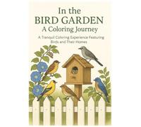 IN THE BIRD GARDEN: Whimsical Feeders, Feathered Friends & Backyard Delights”