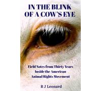 IN THE BLINK OF A COW'S EYE: Field Notes from Thirty Years Inside the American Animal Rights Movement