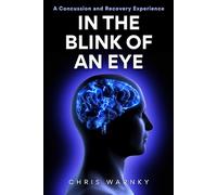 In the Blink of an Eye: A Concussion and Recovery Experience (Well Done Life Series)