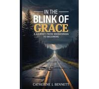 In the Blink of Grace: A Journey from Brokenness to Becoming