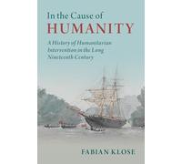 In the Cause of Humanity: A History of Humanitarian Intervention in the Long Nineteenth Century (Human Rights in History)