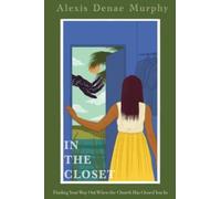 In the Closet : Finding Your Way Out When the Church Has Closed You In