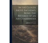 In the Clouds Above Baghdad, Being the Records of an Air Commander
