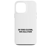 In the clurb, we all fam Case for iPhone 13 Pro Max