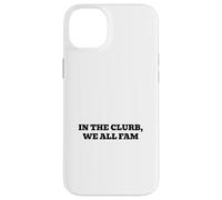 In the clurb, we all fam Case for iPhone 14 Plus