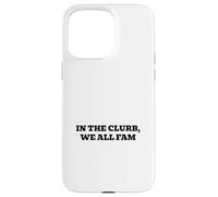 In the clurb, we all fam Case for iPhone 15 Pro Max