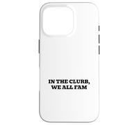In the clurb, we all fam Case for iPhone 16 Pro