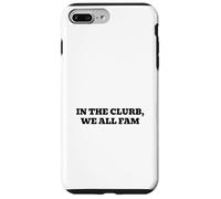 In the clurb, we all fam Case for iPhone 7 Plus/8 Plus