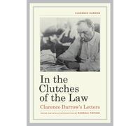 In the Clutches of the Law : Clarence Darrow's Letters