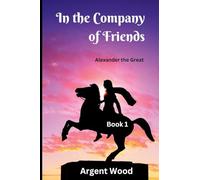 In the Company of Friends: Alexander the Great - Book 1 (The God-Born)