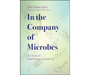 In The Company of Microbes: Ten Years of Small Things Considered (ASM Books)