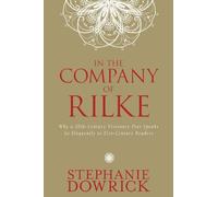 In the Company of Rilke: Why a 20th-Century Visionary Poet Speaks So Eloquently to 21st-Century Readers