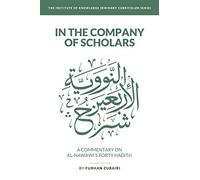 In the Company of Scholars - a Commentary on al-Nawawī's Forty Ḥadīth: 4 (IOK Seminary Curriculum Series)