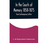 In the Courts of Memory 1858-1875. from Contemporary Letters