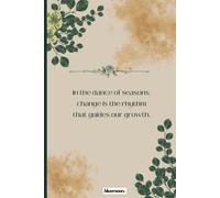 In the Dance of Seasons: Change is the Rhythm that Guides Our Growth Lined Notebook: A Cherished Space for Inspiration, Dreams, and Daily Reflections