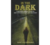 IN THE DARK: A Mother’s Reflections on her Son’s Addiction and Recovery