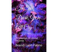 In The Dark, We All Cry: A Collection of Liminal Reveries