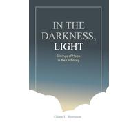 IN THE DARKNESS, LIGHT: Stirrings of Hope in the Ordinary