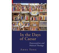 In the Days of Caesar: Pentecostalism and Political Theology: Pentecostalism and Political Theology: the Cadbury Lectures 2009 (Sacra Doctrina: Christian Theology-Postmodern Age)