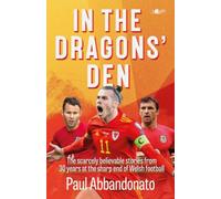 In the Dragons' Den : The scarcely believable stories from 30 years at the sharp end of Welsh football