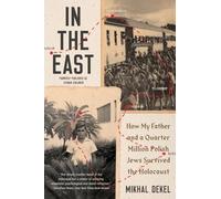 In the East: How My Father and a Quarter Million Polish Jews Survived the Holocaust