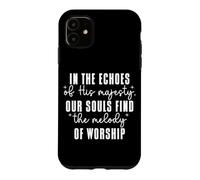 In the Echoes of His Majesty Our Souls Find Melody Bible Case for iPhone 11