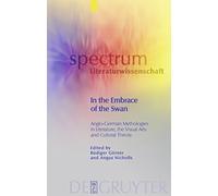 In the Embrace of the Swan: Anglo-German Mythologies in Literature, the Visual Arts and Cultural Theory: 18 (Spectrum Literaturwissenschaft/Spectrum Literature, 18)