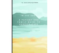 In The End: A Patient and Family Guide to Hospice Care