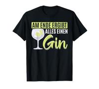 in The end, Everything Makes a Gin T-Shirt