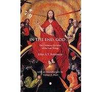 In the End, God: A Study of the Christian Doctrine of the Last Things