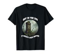 In the End It Doesn't Even Matter T-Shirt