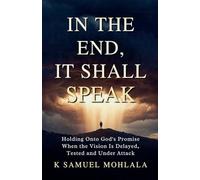 In the End It Shall Speak: Holding Onto God's Promise When the Vision Is Delayed, Tested and Under Attack: 5 (Inspirational Legacy(tm))
