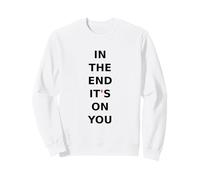 In the end, it's on you. Motivation, mindset, quote. Sweatshirt