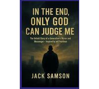 In the End, Only God Can Judge Me: The Untold Story of a Generation’s Mirror and Messenger - Inspired by Jeff Pearlman