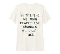 in The End We Only Regret The Chances We Didn't Take Premium T-Shirt