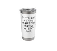 in The End We Only Regret The Chances We Didn't Take Stainless Steel Insulated Tumbler