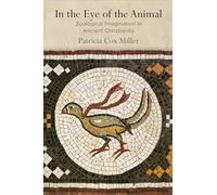 In the Eye of the Animal: Zoological Imagination in Ancient Christianity (Divinations: Rereading Late Ancient Religion)