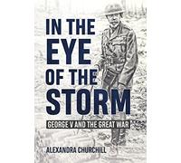 In the Eye of the Storm: George V and the Great War