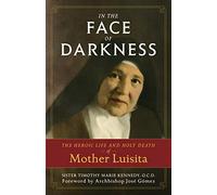 In the Face of Darkness: The Heroic Life and Holy Death of Mother Luisita
