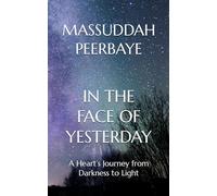 IN THE FACE OF YESTERDAY: A Heart’s Journey from Darkness to Light