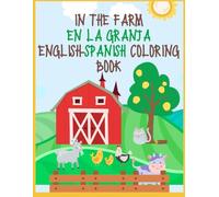 IN THE FARM EN LA GRANJA BILINGUAL ENGLISH-SPANISH COLORING BOOK: Color & Learn: ¡Colorea y Aprende!