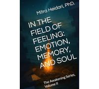 IN THE FIELD OF FEELING: EMOTION, MEMORY, AND SOUL: The Awakening Series, Volume II