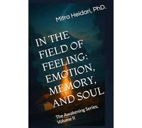 IN THE FIELD OF FEELING: EMOTION, MEMORY, AND SOUL: The Awakening Series, Volume II