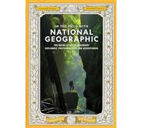 In the Field With National Geographic: The Inside Story of Legendary Explorers, Educators, Scientists, and Storytellers