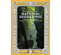 In the Field With National Geographic : The Inside Story of Legendary Explorers, Educators, Scientists, and Storytellers