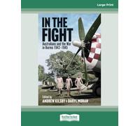 In the Fight: Australians and the War in Burma 1942 -1945: (Large Print 16 Pt Edition)