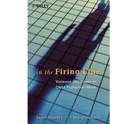 In the Firing Line: Violence and Power in Child Protection Work (Wiley Series in Child Care & Protection)