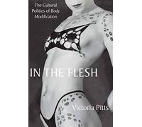 In the Flesh: The Cultural Politics of Body Modification