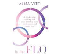Alisa Vitti – In the FLO – 28-Day Plan Working with Your Cycle to Do More & Stress Less – Paperback