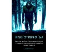 In the Footsteps of Fear: Real-Life Terrifying Encounters with Bigfoot - Sasquatch, Yeti, and Cryptid Stories from Around the World (Lee Brickley's Paranormal X-Files)